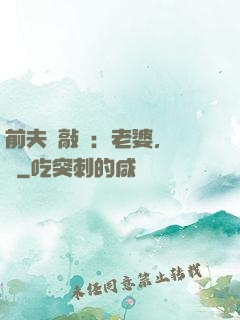 前夫來敲門：老婆，約嗎