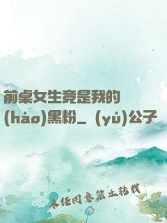 前桌女生竟是我的頭號(hào)黑粉