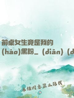前桌女生竟是我的頭號(hào)黑粉