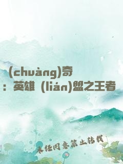 創(chuàng)奇：英雄聯(lián)盟之王者歸來