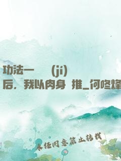 功法一鍵滿級(jí)后，我以肉身橫推