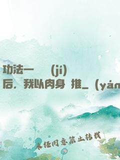 功法一鍵滿級(jí)后，我以肉身橫推