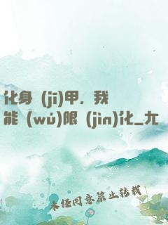 化身機(jī)甲，我能無(wú)限進(jìn)化