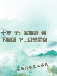 十年棄子：家族竟讓我下跪回歸？
