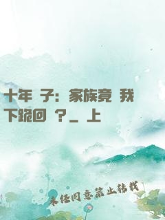 十年棄子：家族竟讓我下跪回歸？