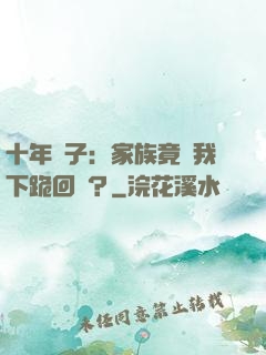 十年棄子：家族竟讓我下跪回歸？