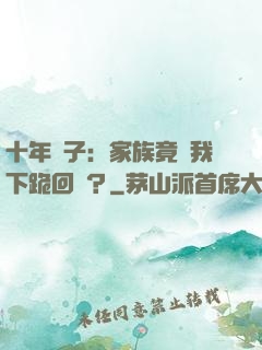 十年棄子：家族竟讓我下跪回歸？