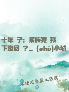 十年棄子：家族竟讓我下跪回歸？