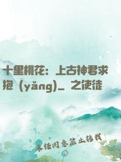 十里桃花：上古神君求抱養(yǎng)
