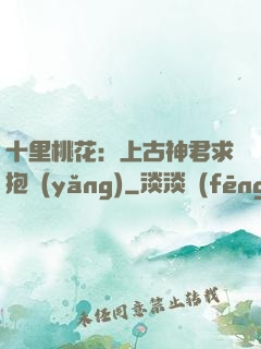 十里桃花：上古神君求抱養(yǎng)