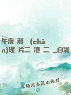 午夜亞洲國產(chǎn)理論片二級港臺二級
