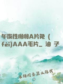 午夜性啪啪A片免費(fèi)AAA毛片