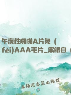 午夜性啪啪A片免費(fèi)AAA毛片