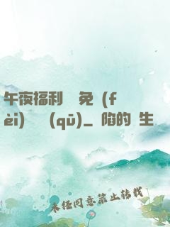午夜福利體驗免費(fèi)體驗區(qū)