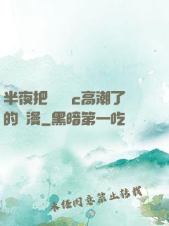 半夜把親妺妺c高潮了的動漫