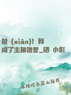 危險(xiǎn)！我成了主角他爹