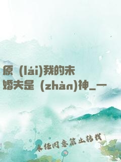 原來(lái)我的未婚夫是戰(zhàn)神