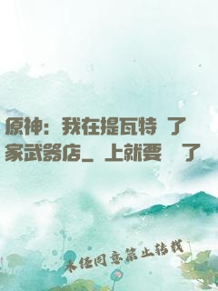 原神：我在提瓦特開了家武器店