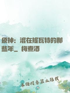 原神：混在提瓦特的那些年