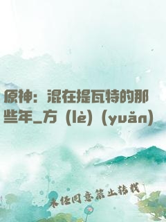 原神：混在提瓦特的那些年