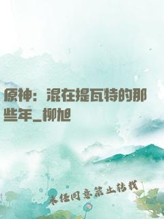 原神：混在提瓦特的那些年