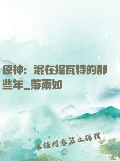 原神：混在提瓦特的那些年
