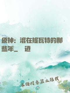 原神：混在提瓦特的那些年