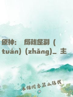 原神：開局就是副團(tuán)長(zhǎng)
