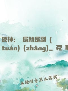 原神：開局就是副團(tuán)長(zhǎng)