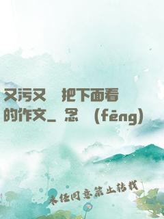 又污又黃會把下面看濕的作文