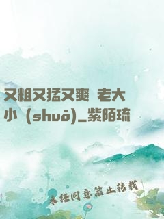 又粗又猛又爽黃老大爺小說(shuō)