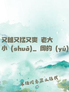 又粗又猛又爽黃老大爺小說(shuō)