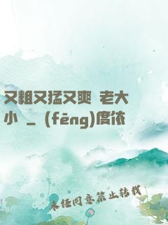 又粗又猛又爽黃老大爺小說