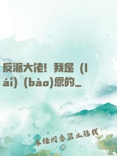 反派大佬！我是來(lái)報(bào)恩的