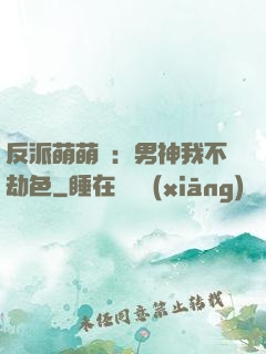反派萌萌噠：男神我不劫色