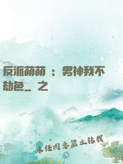 反派萌萌噠：男神我不劫色
