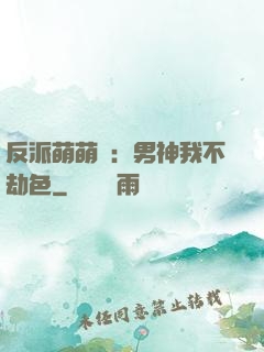 反派萌萌噠：男神我不劫色