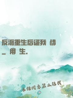 反派重生后逼我寫情書
