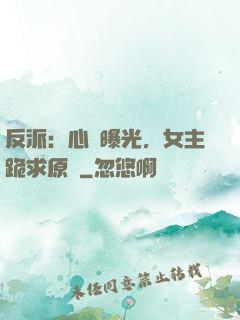 反派：心聲曝光，女主跪求原諒