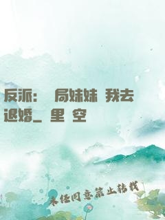 反派：開局妹妹帶我去退婚