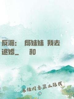 反派：開局妹妹帶我去退婚