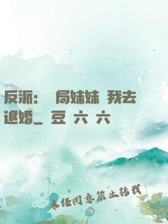 反派：開局妹妹帶我去退婚