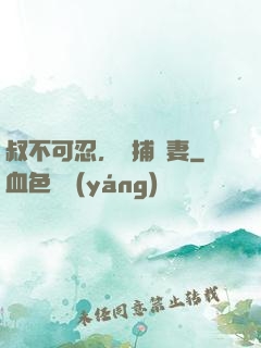 叔不可忍，獵捕嬌妻