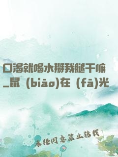 口渴就喝水掰我腿干嘛
