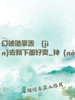 口述他拿舌頭進(jìn)去我下面好爽