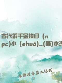 古代假千金挨日記(npc)小說(shuō)