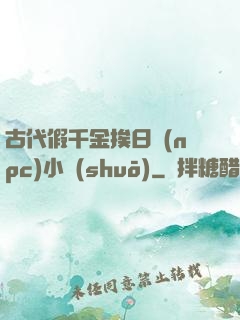 古代假千金挨日記(npc)小說(shuō)