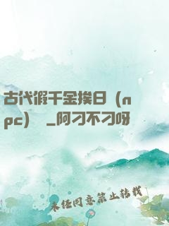 古代假千金挨日記(npc)閱讀