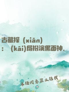 古墓探險(xiǎn)：開(kāi)局扮演黑面神，嚇退百萬(wàn)尸蟞