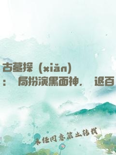 古墓探險(xiǎn)：開局扮演黑面神，嚇退百萬尸蟞